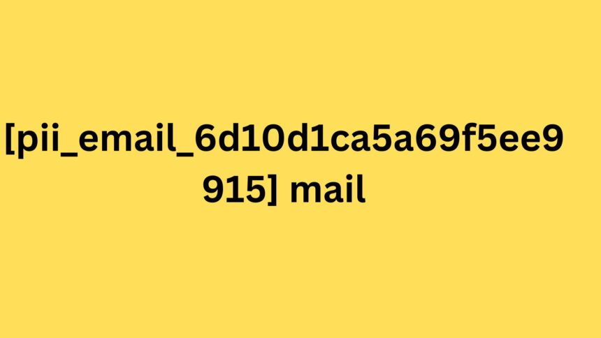 [pii_email_6d10d1ca5a69f5ee9915] mail